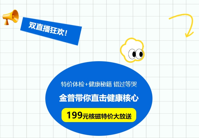 雙直播狂歡!特價(jià)體檢+健康秘籍，錯(cuò)過(guò)等哭!金普帶你直擊健康核心，199元核磁特價(jià)大放送！